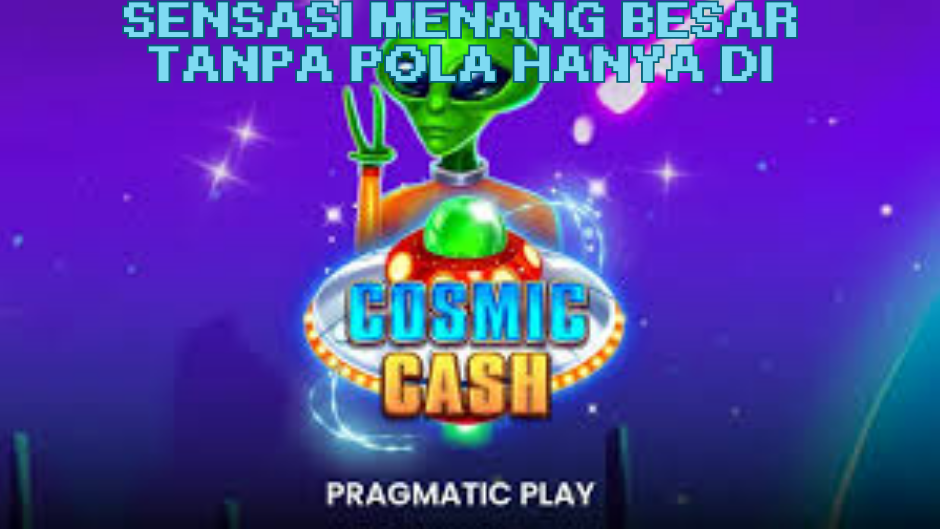 SENSASI MENANG TANPA POLA DI COSMIC CASH SLOT